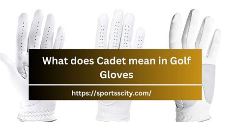 What Does Cadet Golf Glove Mean and Can It Enhance Your Golfing Experience?